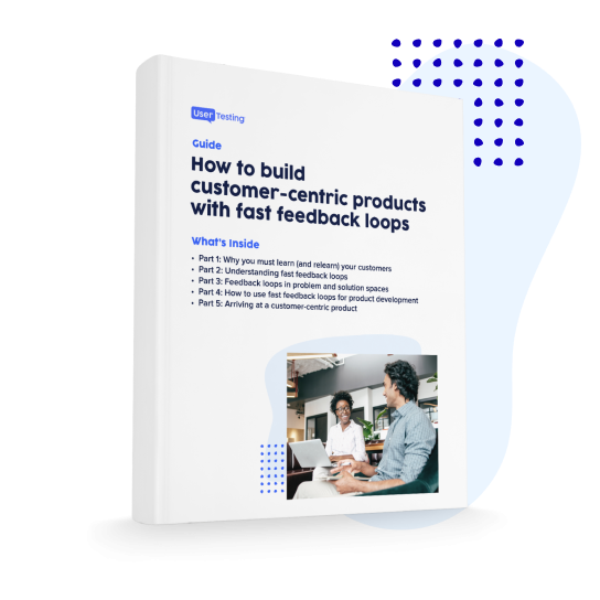 How to build customer-centric products with fast feedback loops