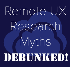 Debunking the Top 8 Myths about Remote UX Research