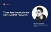 Three tips to get started with rapid UX research